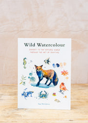 Wild Watercolour: Connect To The Natural World Through The Art Of Painting